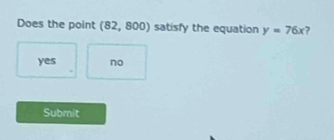 does the point (82, 800) satisfy the equation y = 76x? yes no submit