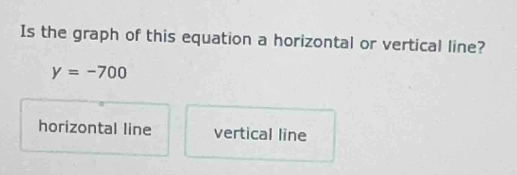 is the graph of this equation a horizontal or vertical line? y = -700 h…