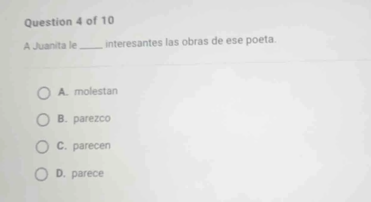 question 4 of 10 a juanita le ____ interesantes las obras de ese poeta.…