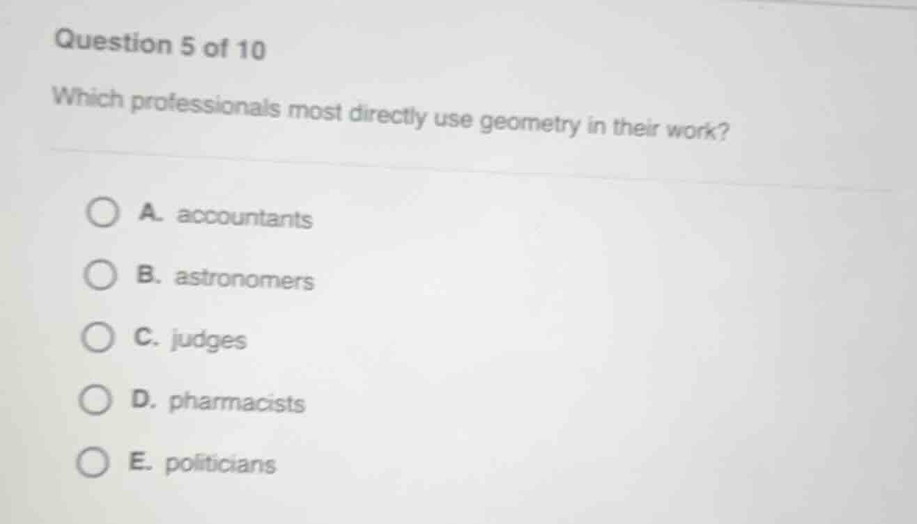 question 5 of 10 which professionals most directly use geometry in thei…