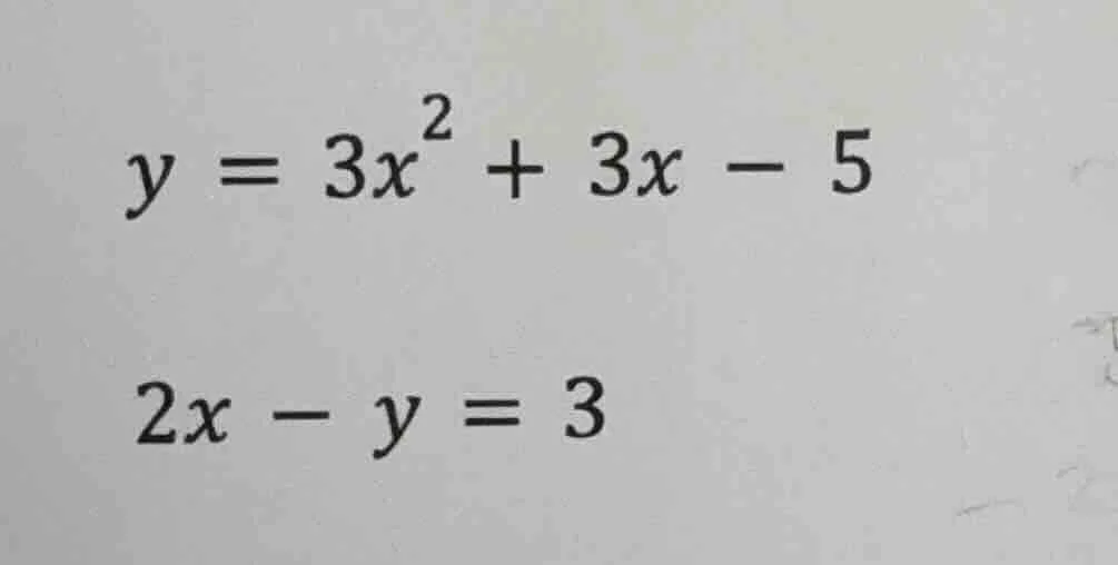 y = 3x² + 3x - 5 2x - y = 3