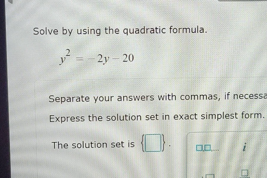solve by using the quadratic formula. $y^{2} = -2y - 20$ separate your …