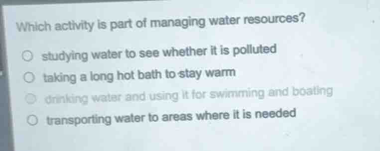 which activity is part of managing water resources? ○ studying water to…