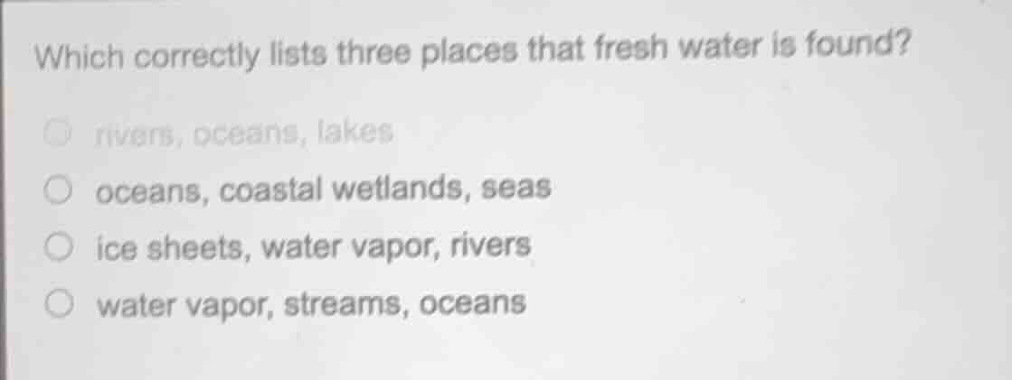 which correctly lists three places that fresh water is found? ○ rivers,…