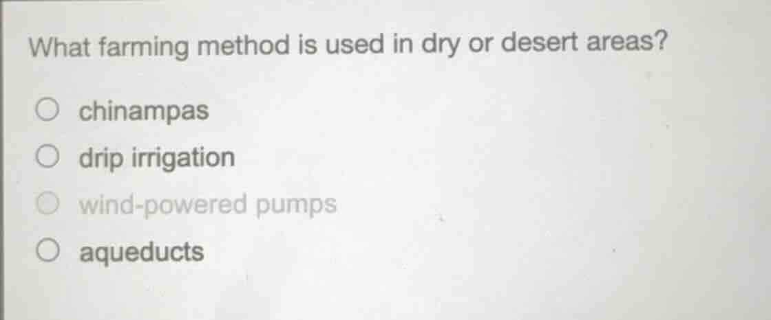 what farming method is used in dry or desert areas? ○ chinampas ○ drip …