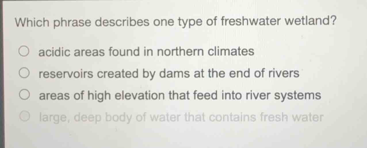 which phrase describes one type of freshwater wetland? ○ acidic areas f…