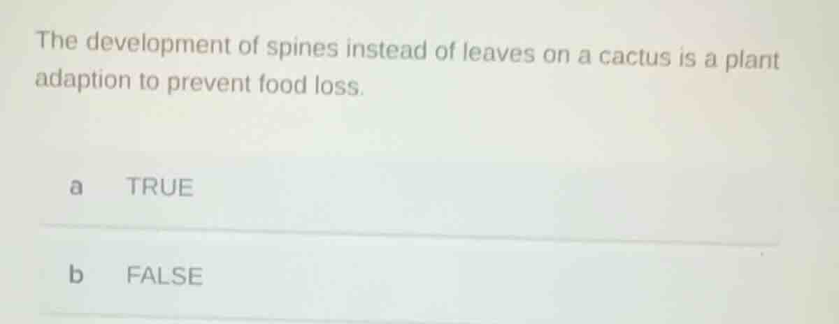 the development of spines instead of leaves on a cactus is a plant adap…