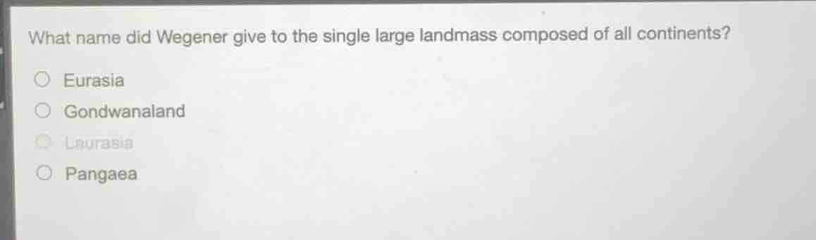 what name did wegener give to the single large landmass composed of all…