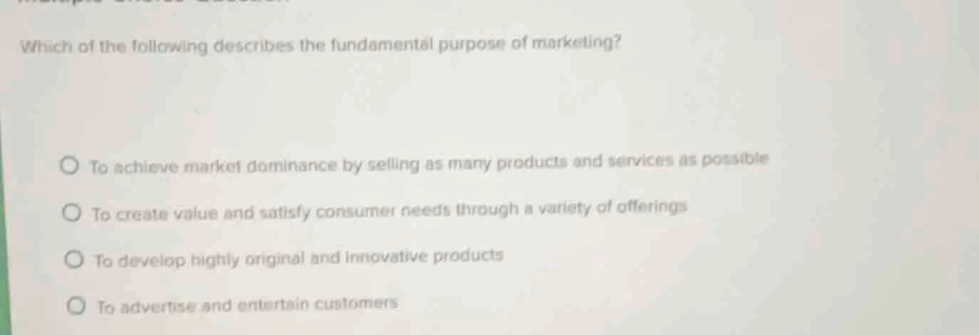 which of the following describes the fundamental purpose of marketing? …