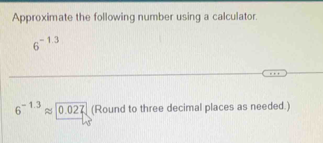 approximate the following number using a calculator. $6^{-1.3}$ $6^{-1.…