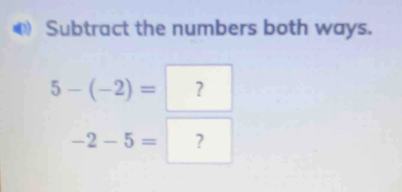 subtract the numbers both ways. $5 - (-2) = \\square$ $-2 - 5 = \\squar…