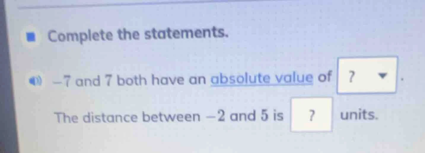 complete the statements. -7 and 7 both have an absolute value of? the d…