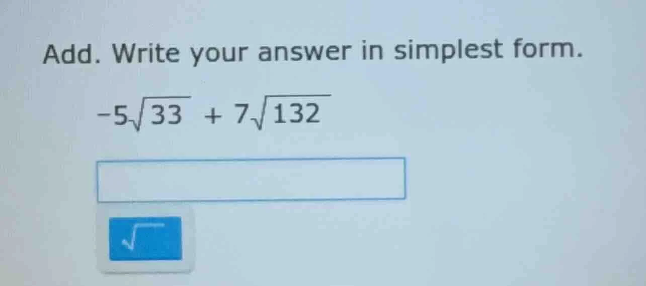 add. write your answer in simplest form. -5√33 + 7√132