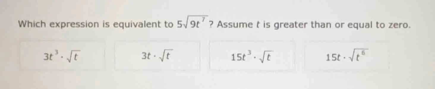 which expression is equivalent to $5\\sqrt{9t^{7}}$? assume $t$ is grea…