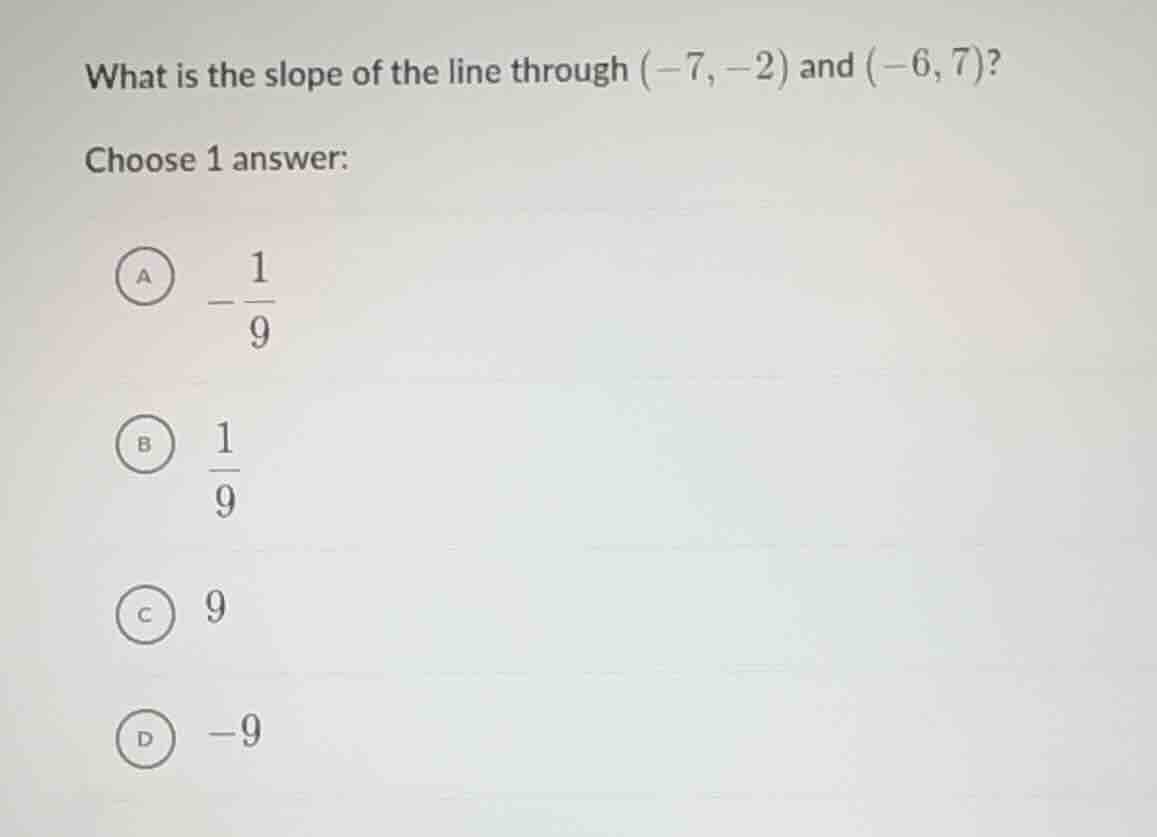 what is the slope of the line through $(-7, -2)$ and $(-6, 7)$? choose …