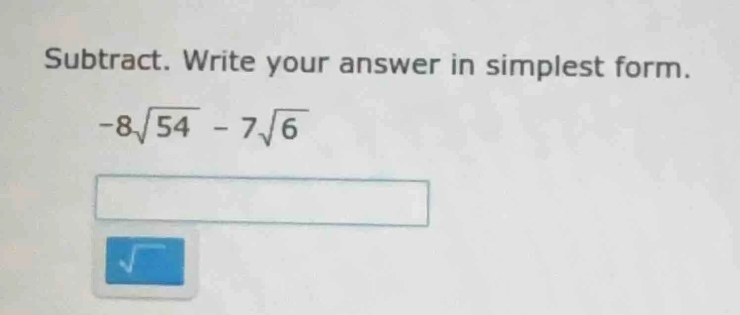 subtract. write your answer in simplest form. -8√54 - 7√6