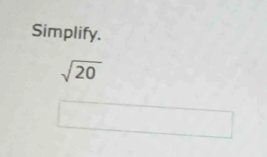 simplify. \\sqrt{20}