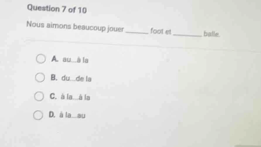 question 7 of 10 nous aimons beaucoup jouer ____ foot et ____ balle. a.…