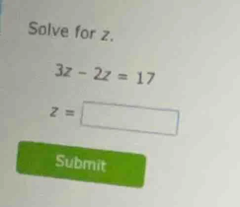 solve for z. 3z - 2z = 17 z = submit