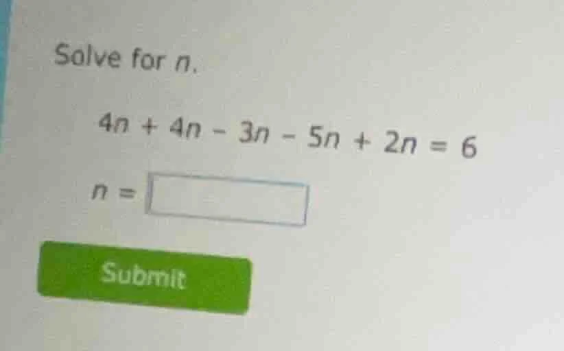 solve for n. 4n + 4n - 3n - 5n + 2n = 6 n = submit