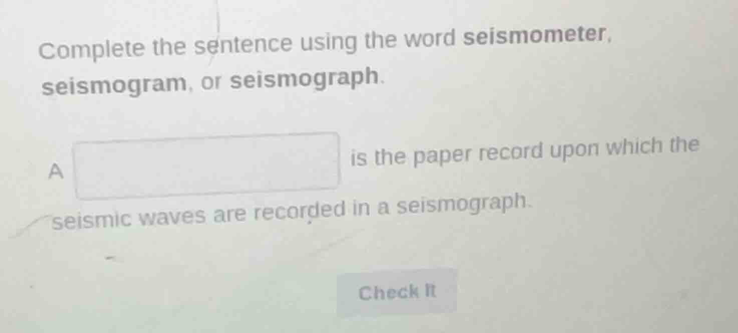 complete the sentence using the word seismometer, seismogram, or seismo…