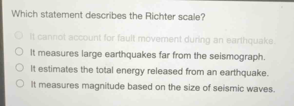 which statement describes the richter scale? ○ it cannot account for fa…