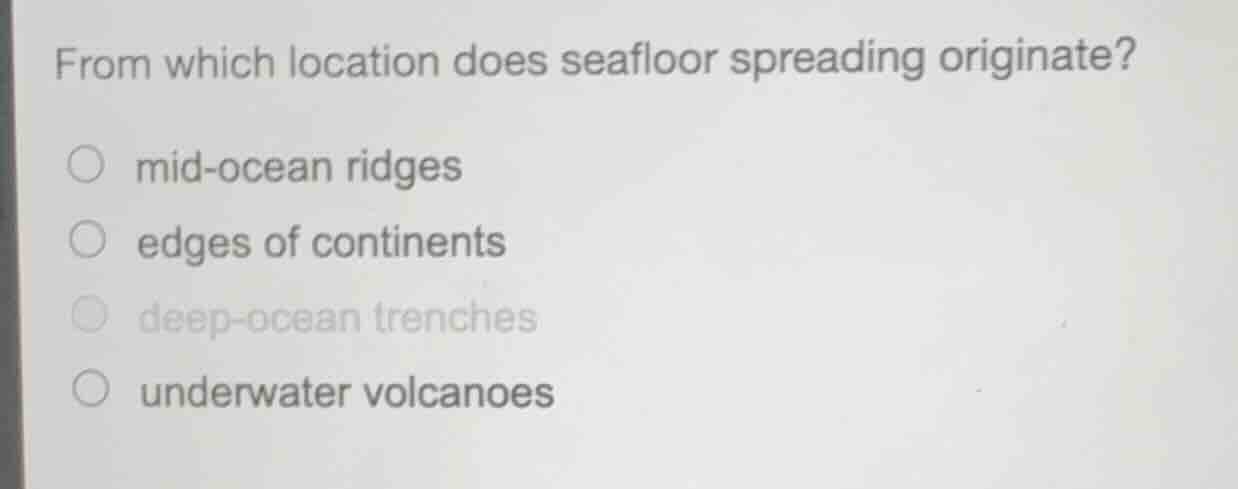 from which location does seafloor spreading originate? ○ mid-ocean ridg…
