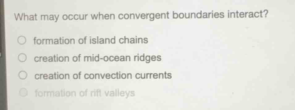 what may occur when convergent boundaries interact? ○ formation of isla…