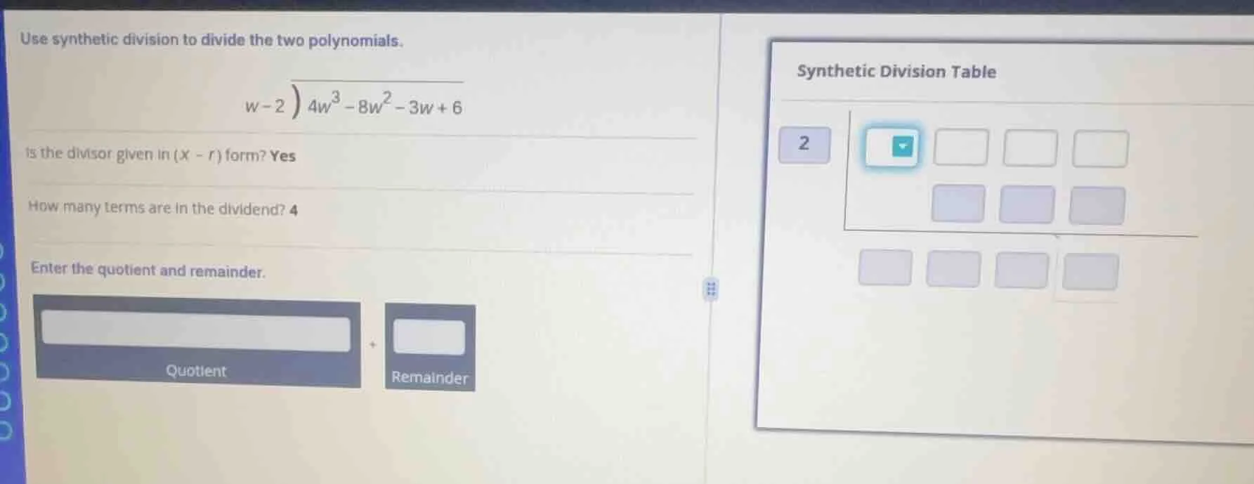 use synthetic division to divide the two polynomials. \\(w - 2 \\overli…