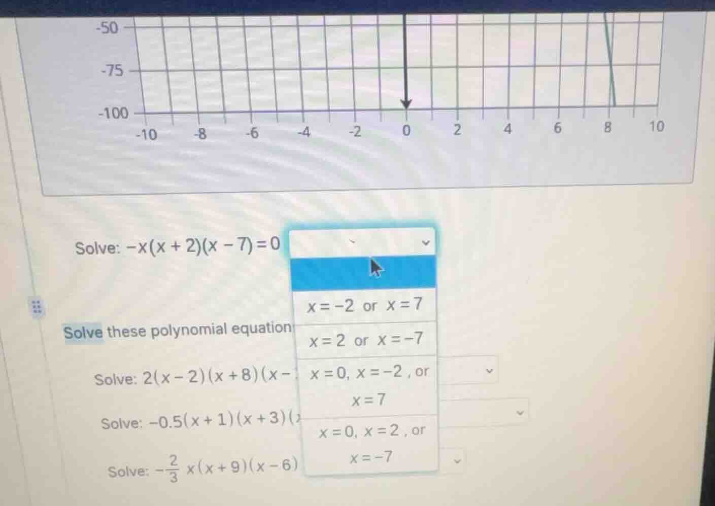 solve: $-x(x + 2)(x - 7) = 0$ solve these polynomial equation solve: $2…