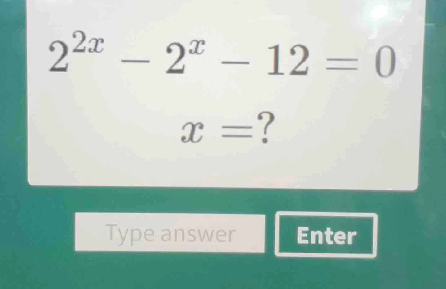 $2^{2x}-2^{x}-12 = 0$ $x =?$