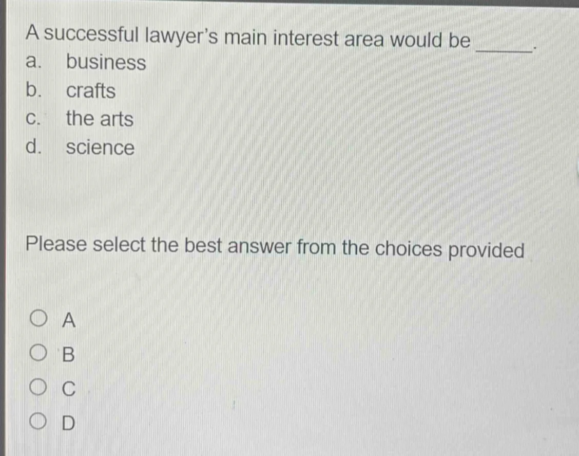 a successful lawyer’s main interest area would be ______. a. business b…
