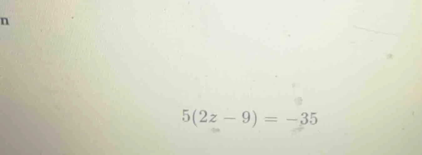 5(2z - 9) = -35