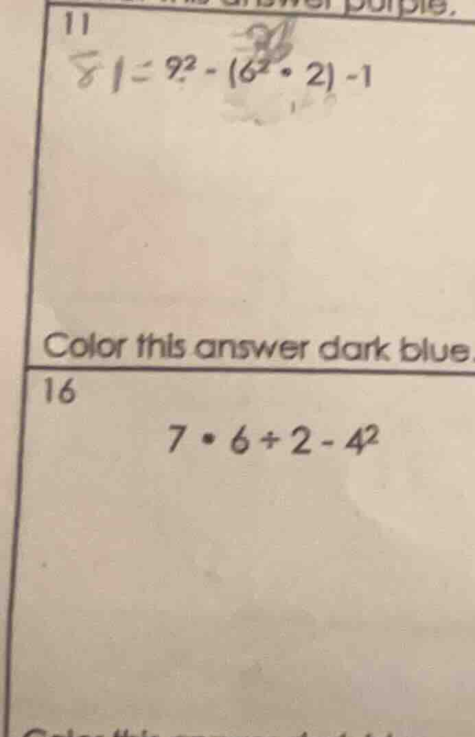 11 81 = 9² - (6² · 2) - 1 color this answer dark blue 16 7 · 6 ÷ 2 - 4²