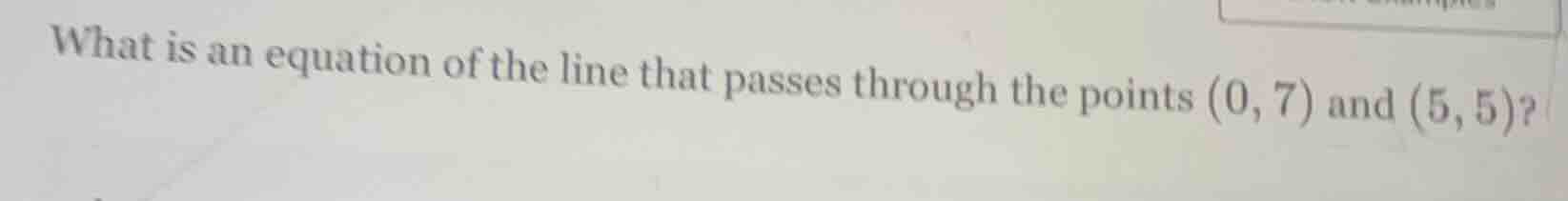 what is an equation of the line that passes through the points (0, 7) a…