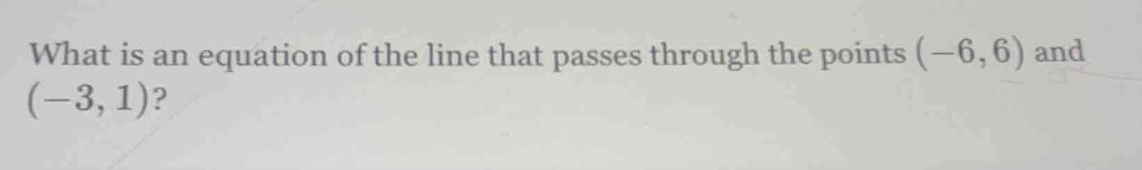 what is an equation of the line that passes through the points $(-6, 6)…