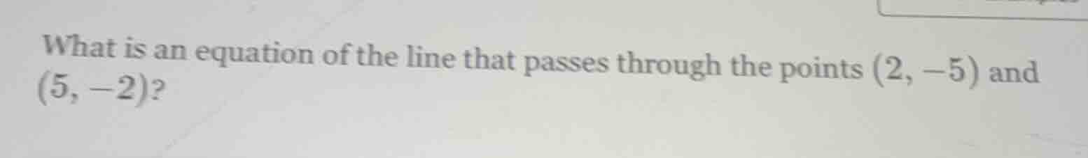 what is an equation of the line that passes through the points (2, -5) …