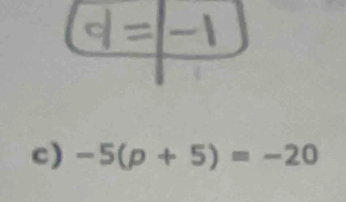 q=-1 c) -5(p + 5) = -20