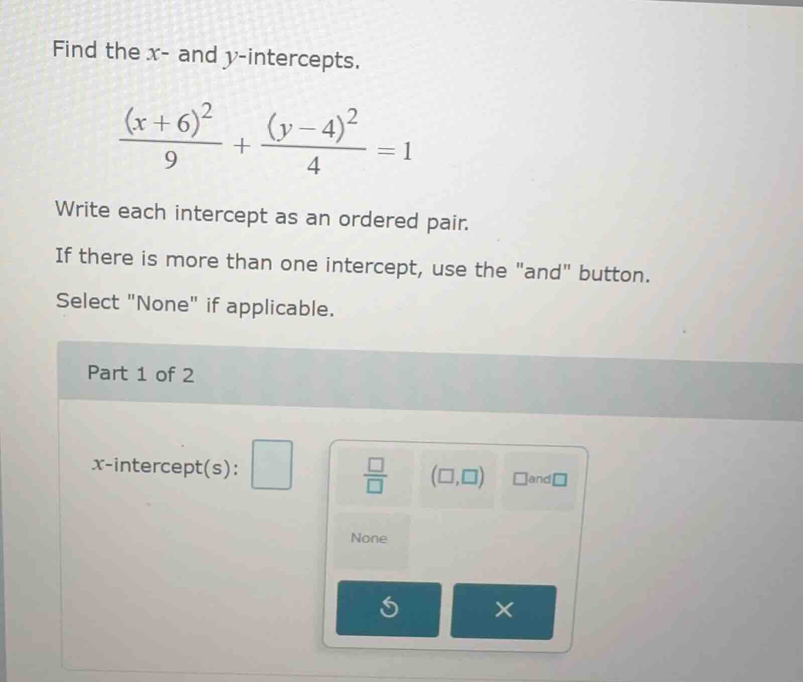 find the x- and y-intercepts. \\(\\frac{(x + 6)^2}{9} + \\frac{(y - 4)^…