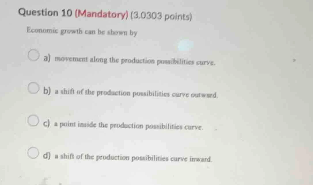 question 10 (mandatory) (3.0303 points) economic growth can be shown by…