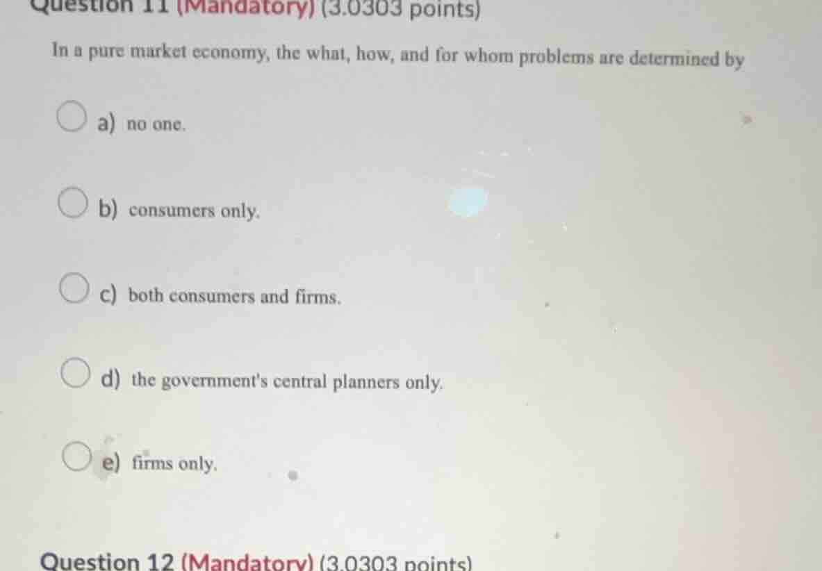 question 11 (mandatory) (3.0303 points) in a pure market economy, the w…