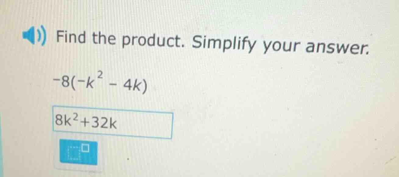 find the product. simplify your answer. -8(-k² - 4k) 8k²+32k