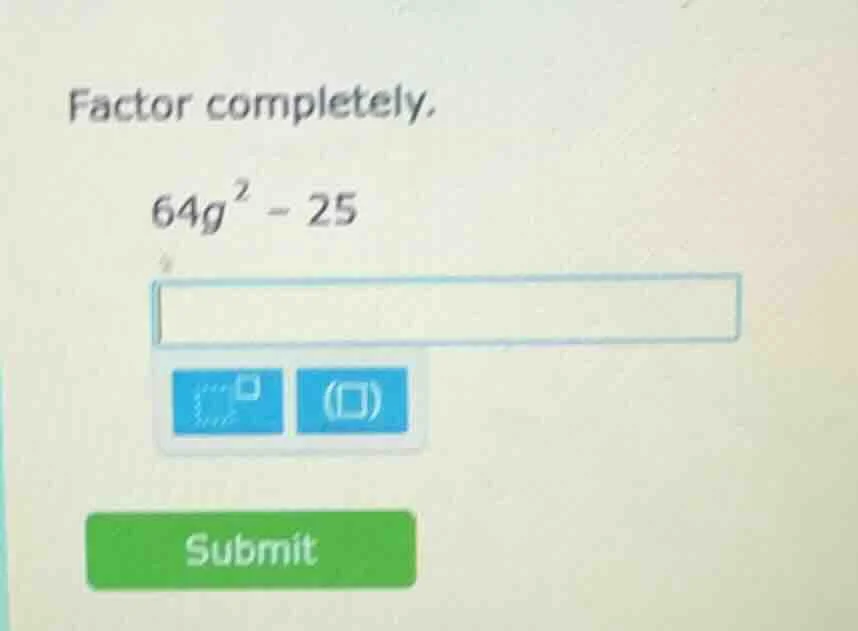 factor completely. $64g^2 - 25$