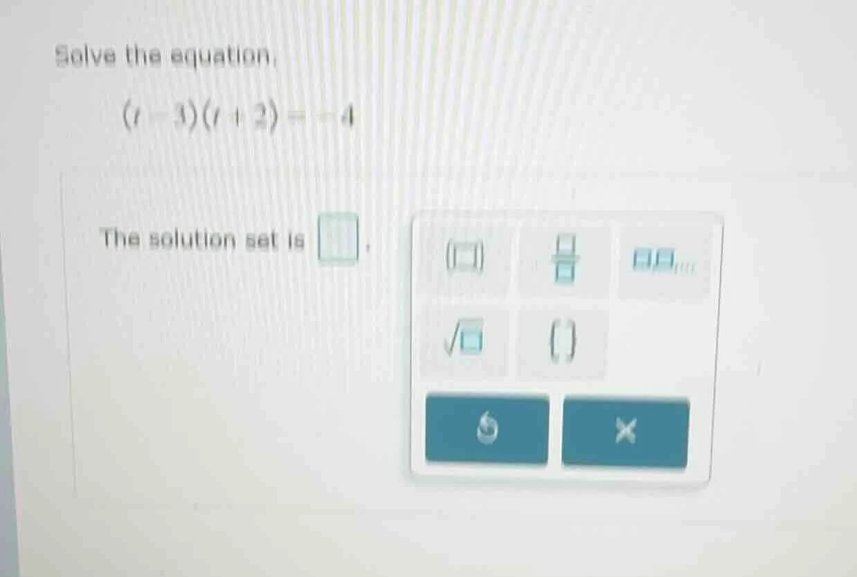 solve the equation, $(t - 3)(t + 2) = -4$ the solution set is .