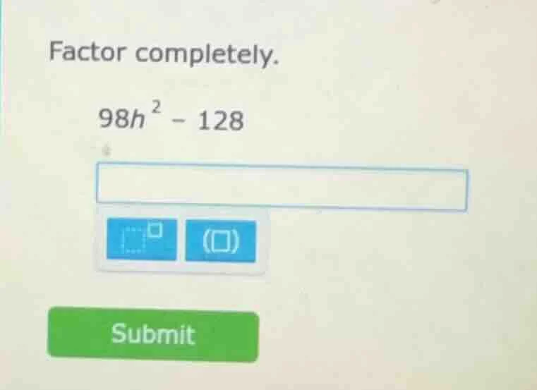 factor completely. 98h² - 128