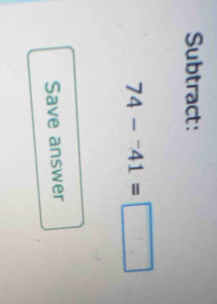 subtract: 74 - 41 = save answer