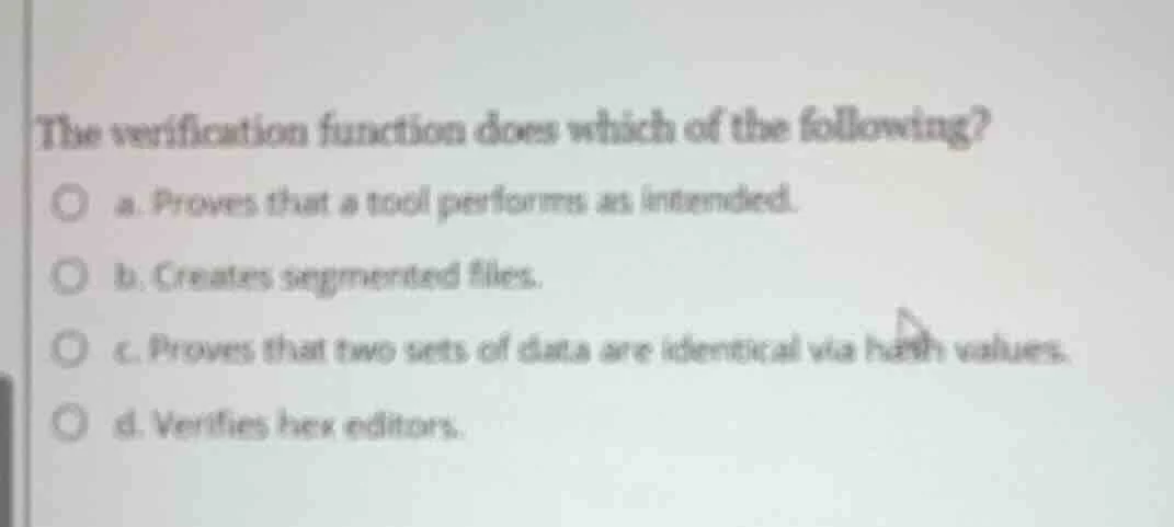 the verification function does which of the following? ○ a. proves that…