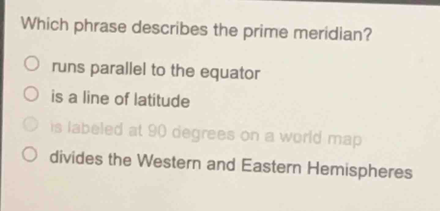 which phrase describes the prime meridian? ○ runs parallel to the equat…