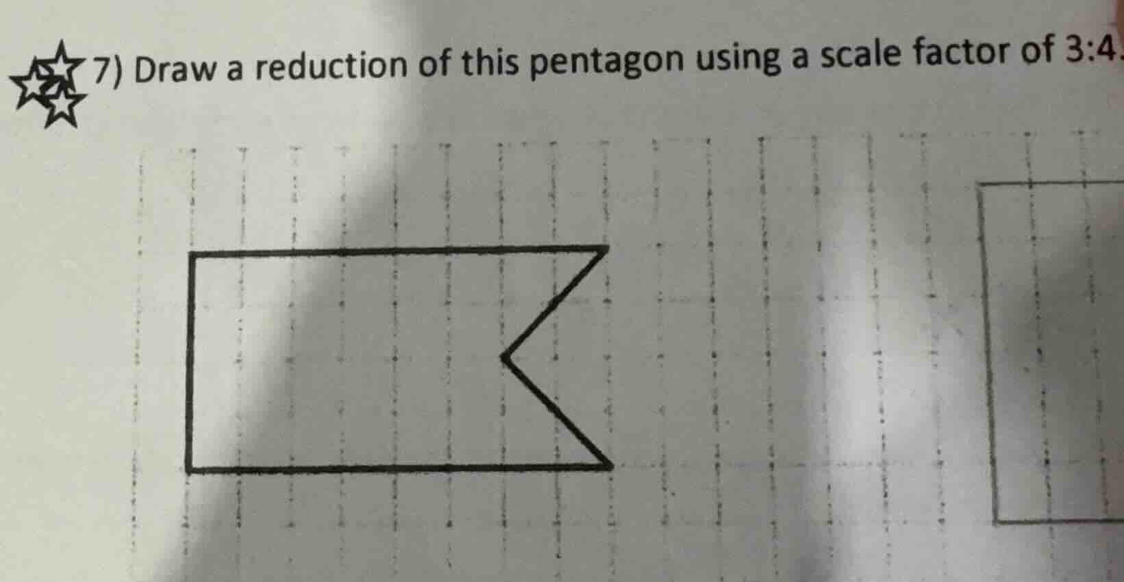 7) draw a reduction of this pentagon using a scale factor of 3:4.