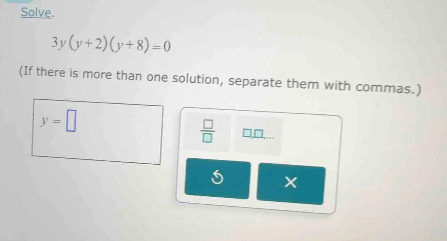 solve. 3y(y + 2)(y + 8) = 0 (if there is more than one solution, separa…